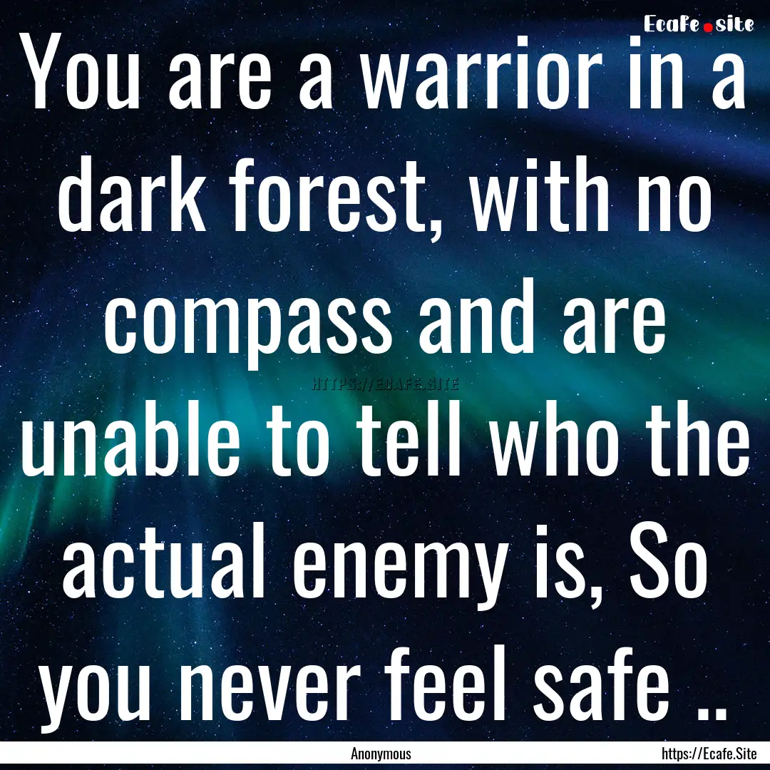 You are a warrior in a dark forest, with.... : Quote by Anonymous