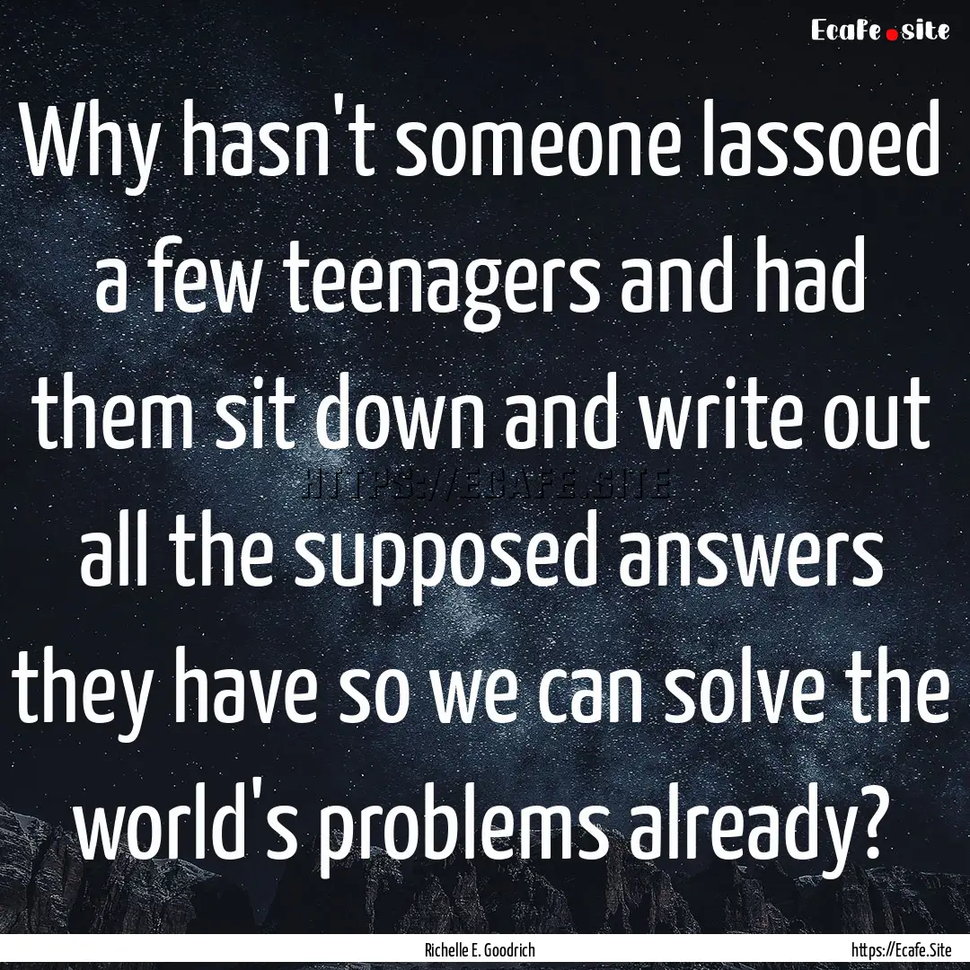 Why hasn't someone lassoed a few teenagers.... : Quote by Richelle E. Goodrich