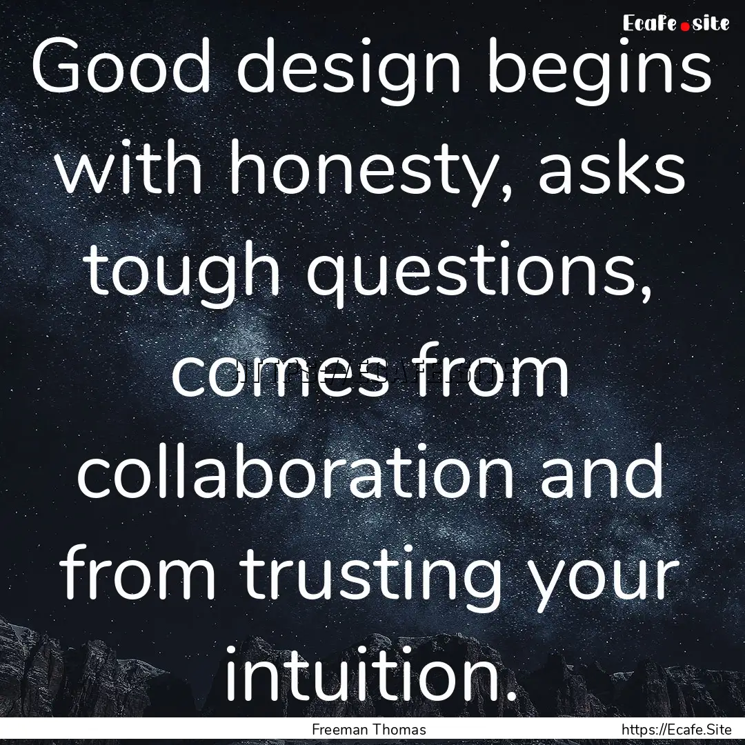 Good design begins with honesty, asks tough.... : Quote by Freeman Thomas