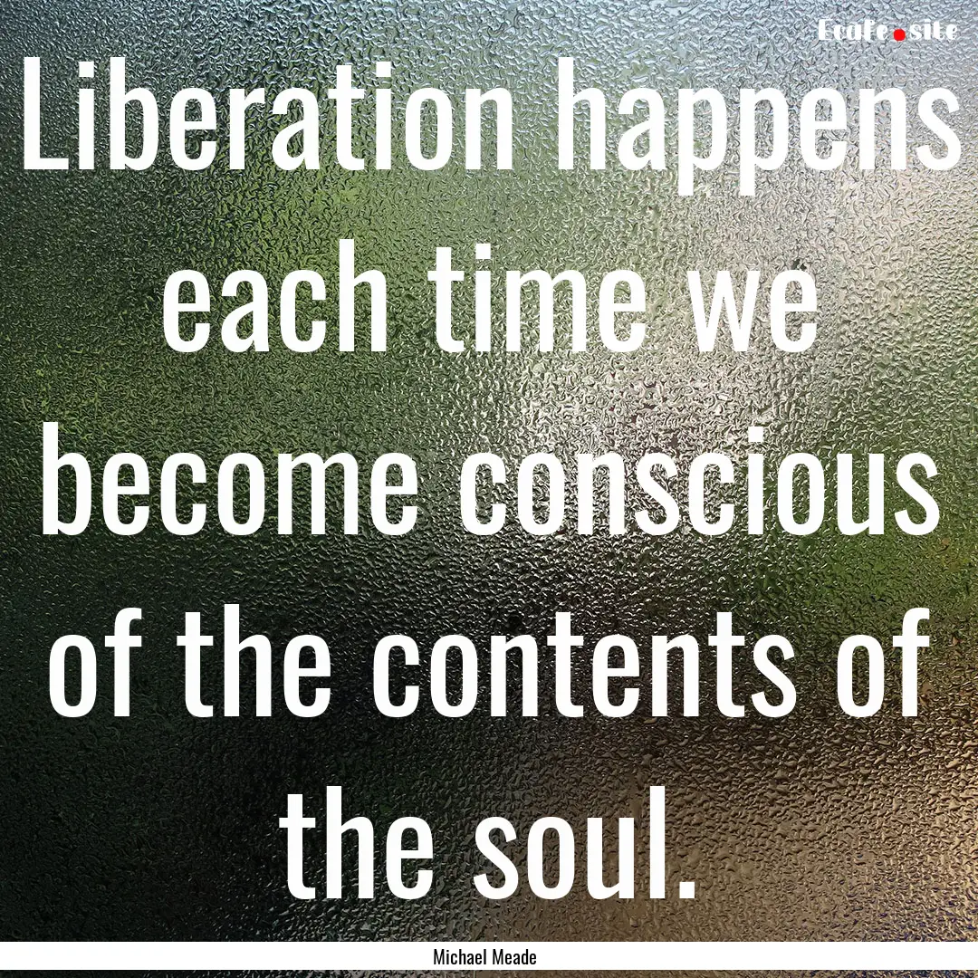 Liberation happens each time we become conscious.... : Quote by Michael Meade