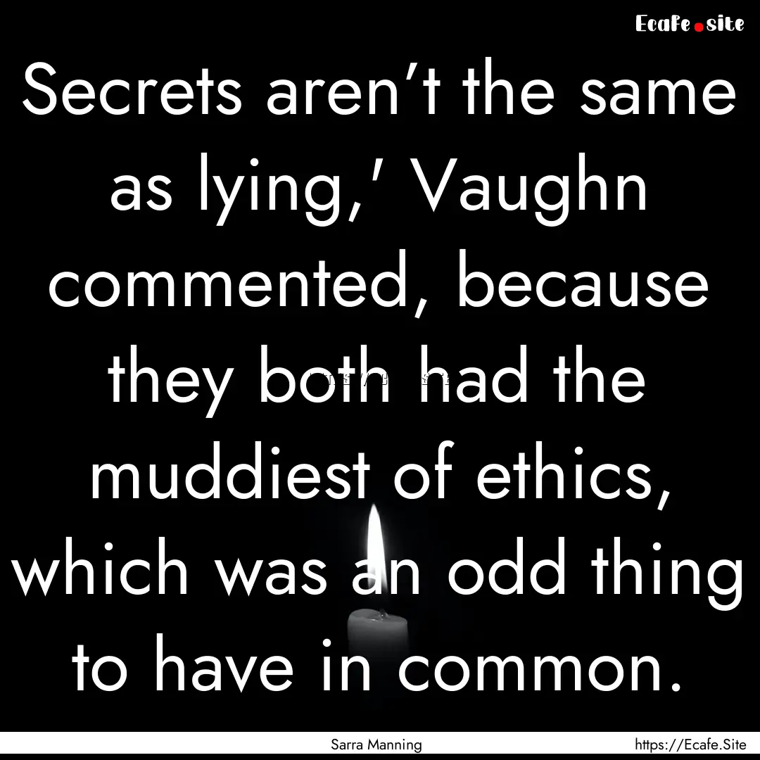 Secrets aren’t the same as lying,' Vaughn.... : Quote by Sarra Manning