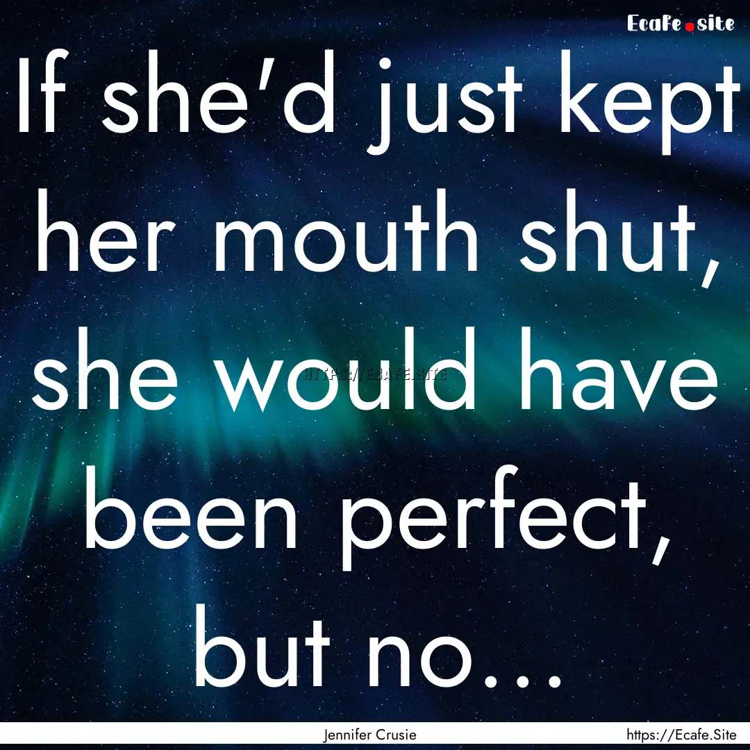 If she'd just kept her mouth shut, she would.... : Quote by Jennifer Crusie