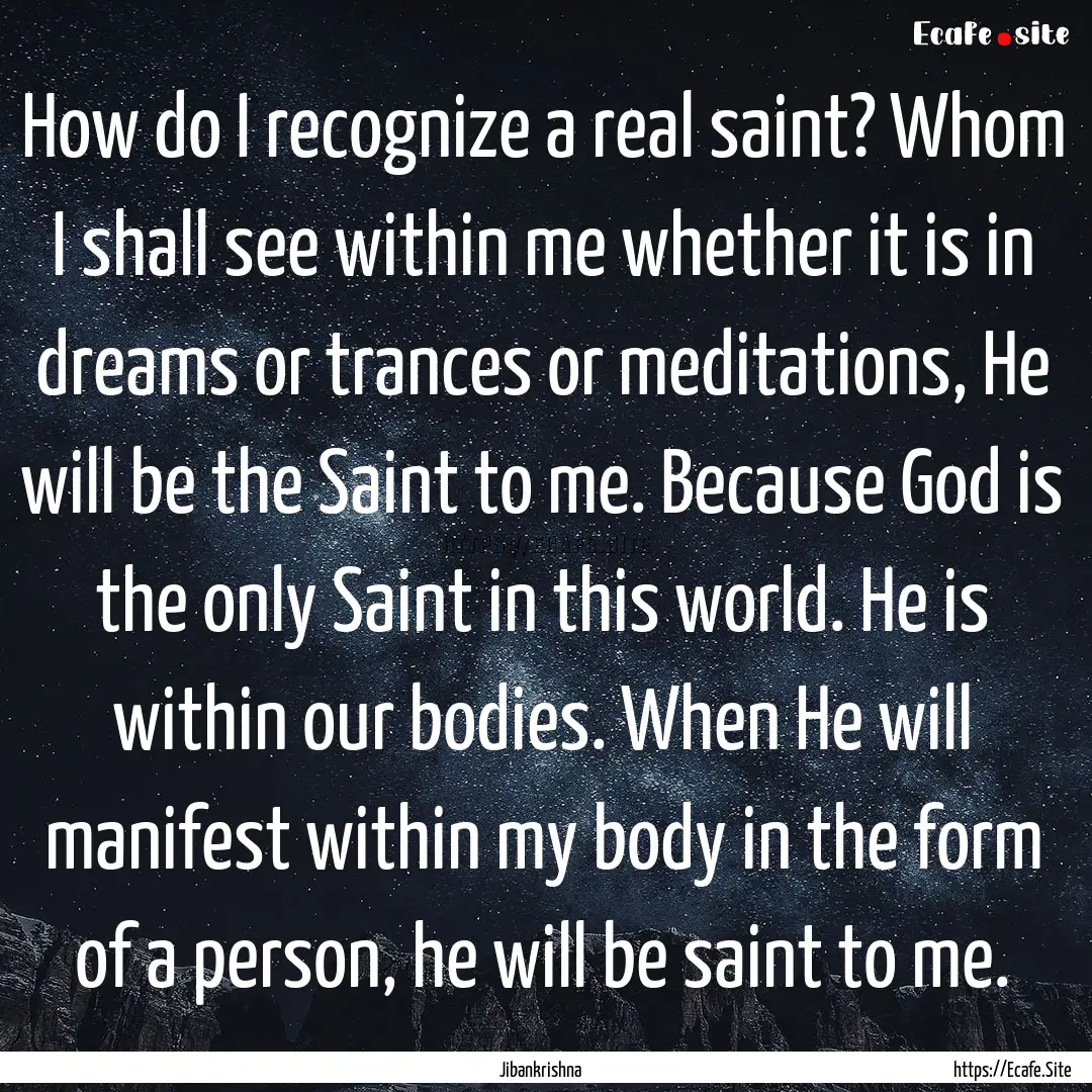 How do I recognize a real saint? Whom I shall.... : Quote by Jibankrishna