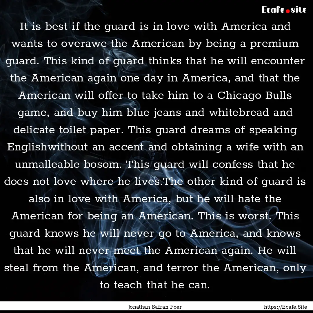 It is best if the guard is in love with America.... : Quote by Jonathan Safran Foer