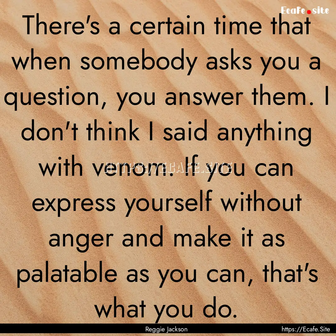 There's a certain time that when somebody.... : Quote by Reggie Jackson