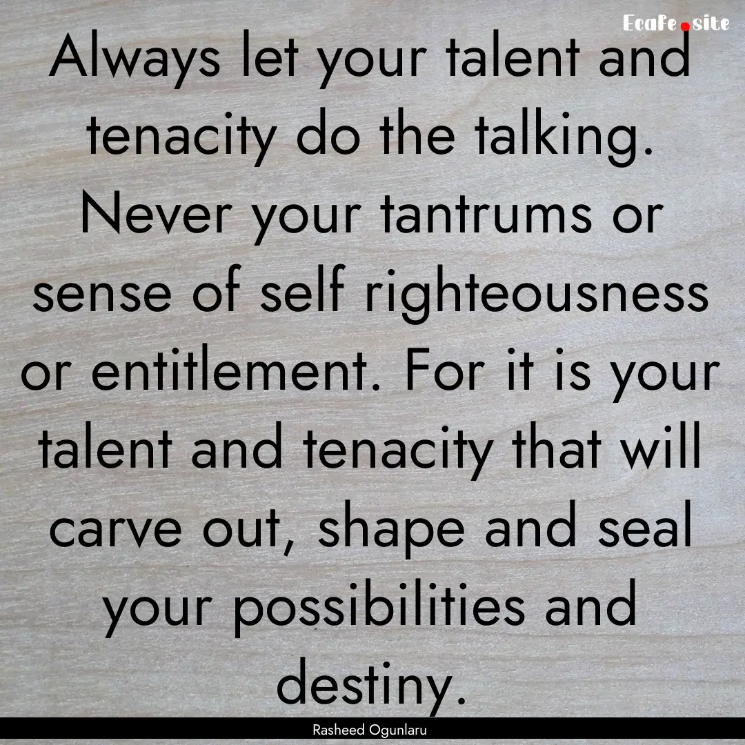 Always let your talent and tenacity do the.... : Quote by Rasheed Ogunlaru