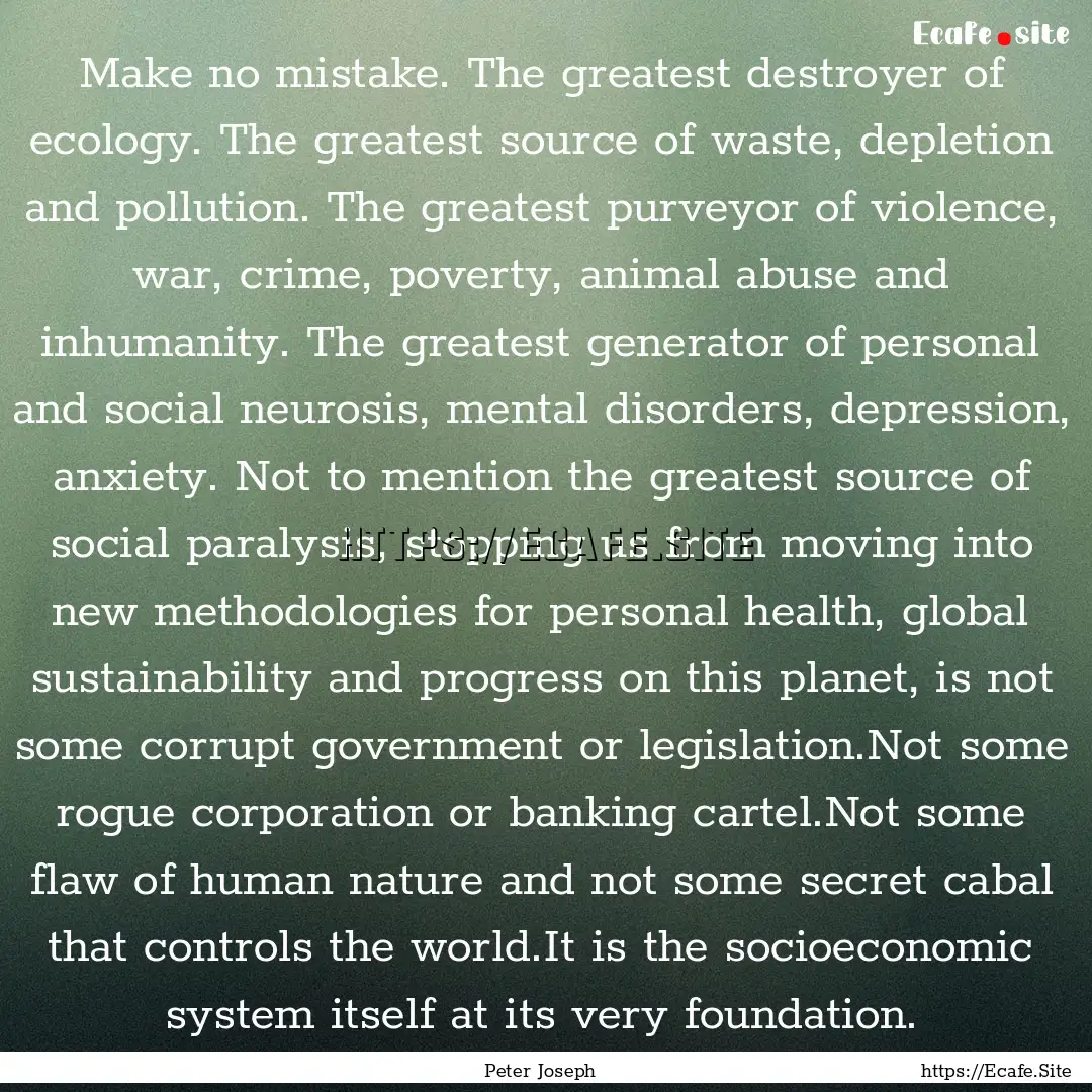 Make no mistake. The greatest destroyer of.... : Quote by Peter Joseph