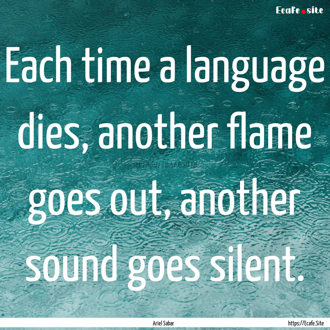 Each time a language dies, another flame.... : Quote by Ariel Sabar