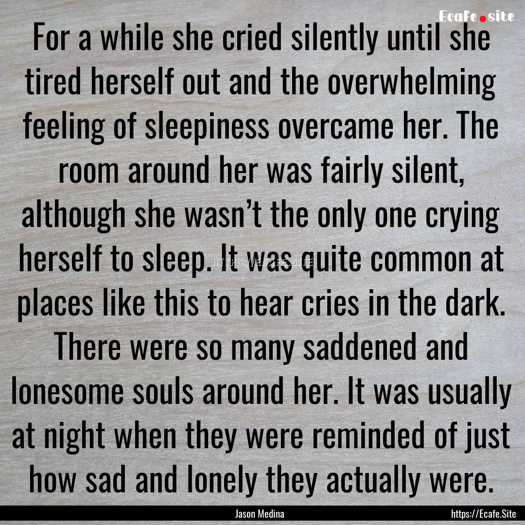 For a while she cried silently until she.... : Quote by Jason Medina