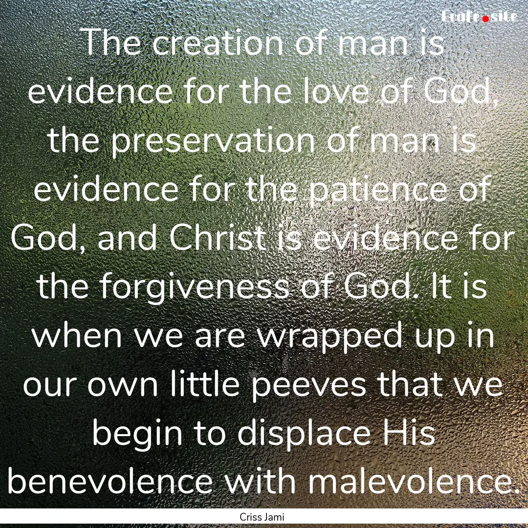 The creation of man is evidence for the love.... : Quote by Criss Jami