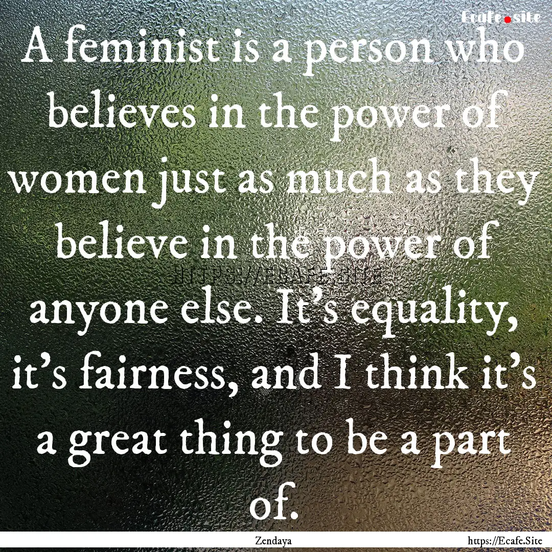 A feminist is a person who believes in the.... : Quote by Zendaya