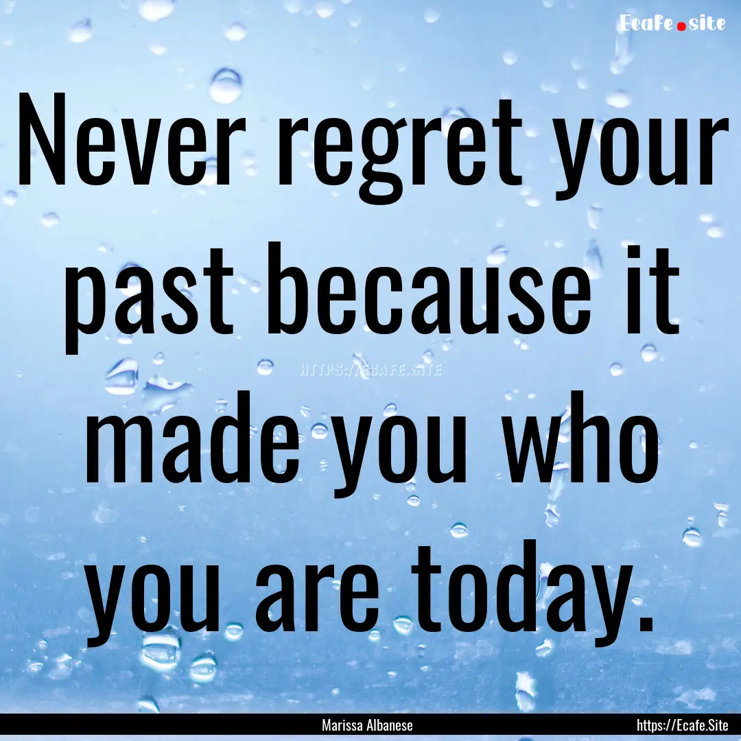 Never regret your past because it made you.... : Quote by Marissa Albanese