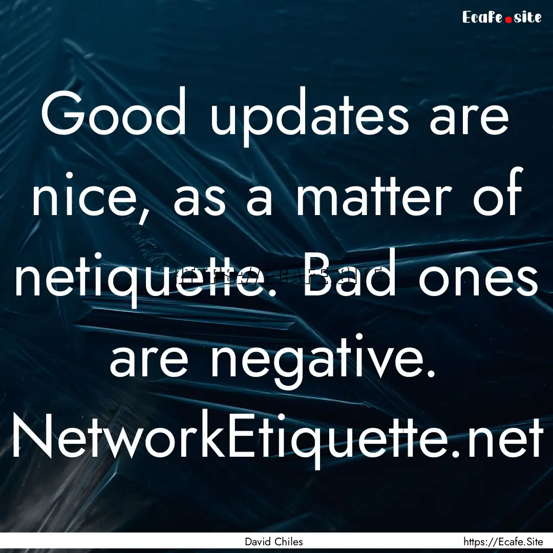 Good updates are nice, as a matter of netiquette..... : Quote by David Chiles