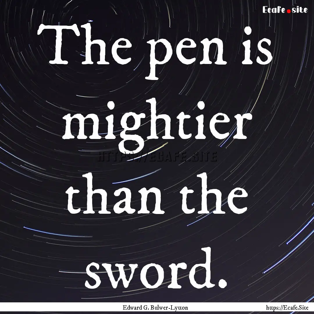 The pen is mightier than the sword. : Quote by Edward G. Bulwer-Lytton