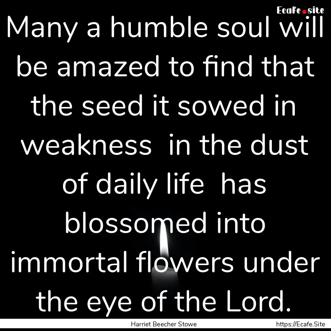 Many a humble soul will be amazed to find.... : Quote by Harriet Beecher Stowe