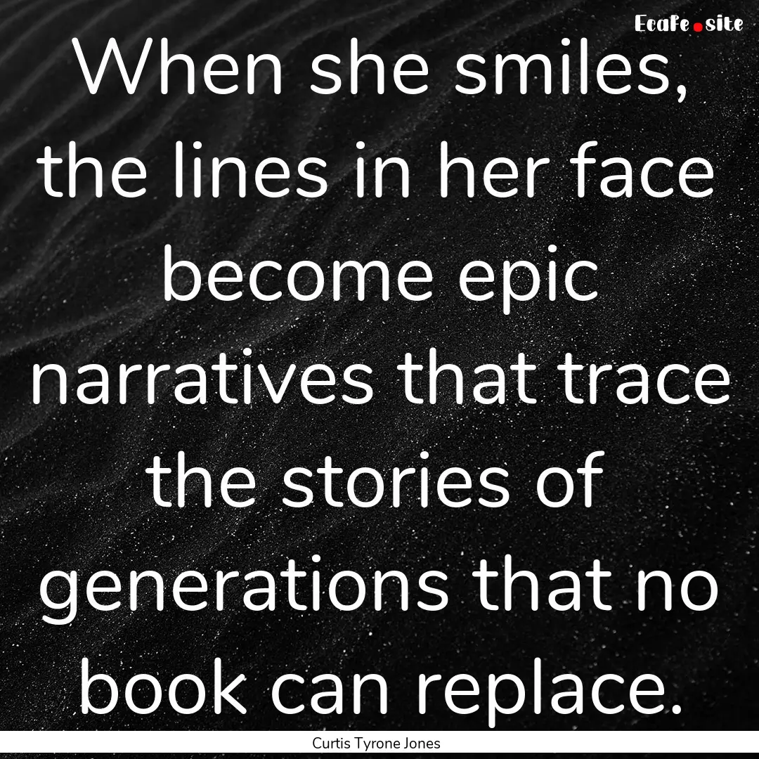 When she smiles, the lines in her face become.... : Quote by Curtis Tyrone Jones