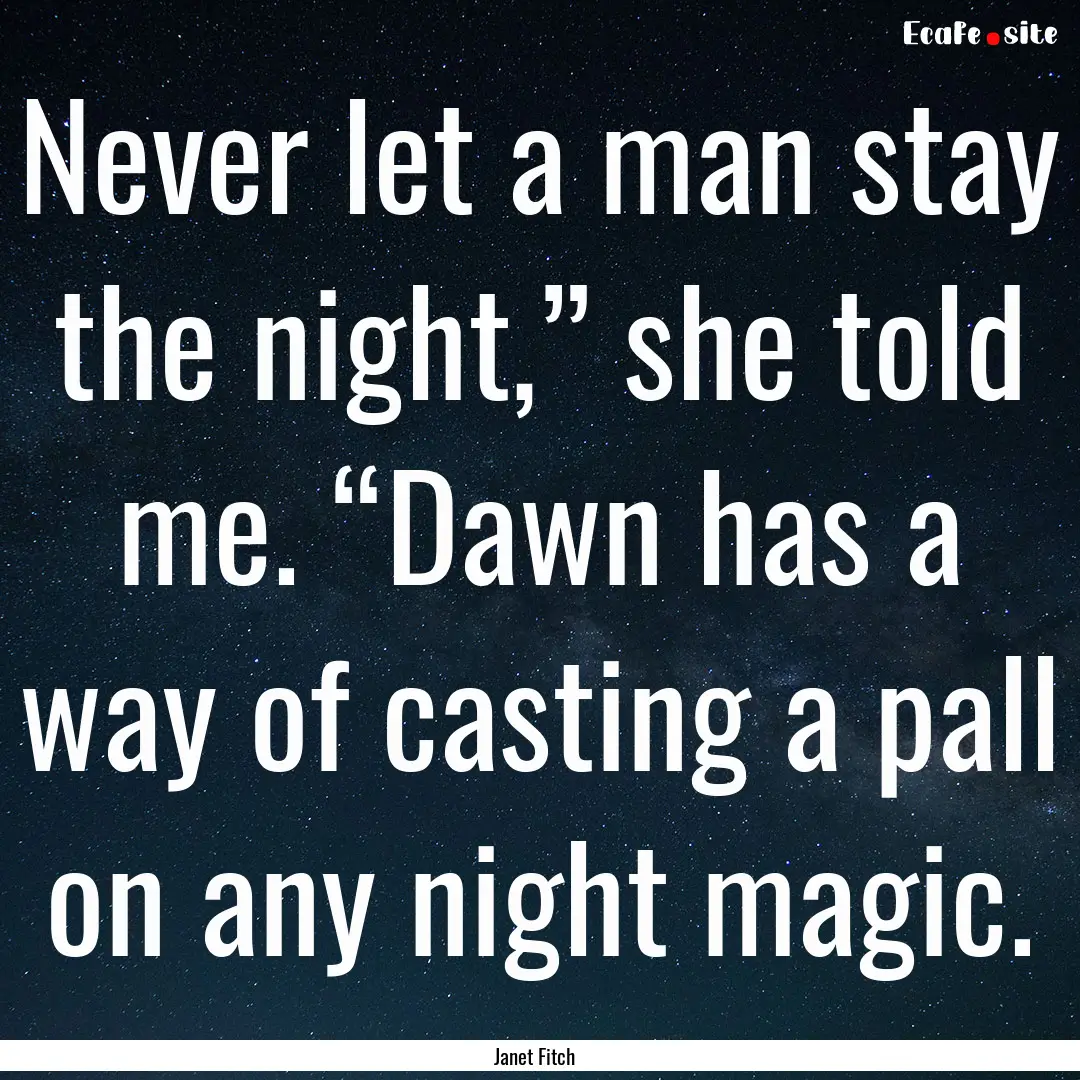 Never let a man stay the night,” she told.... : Quote by Janet Fitch