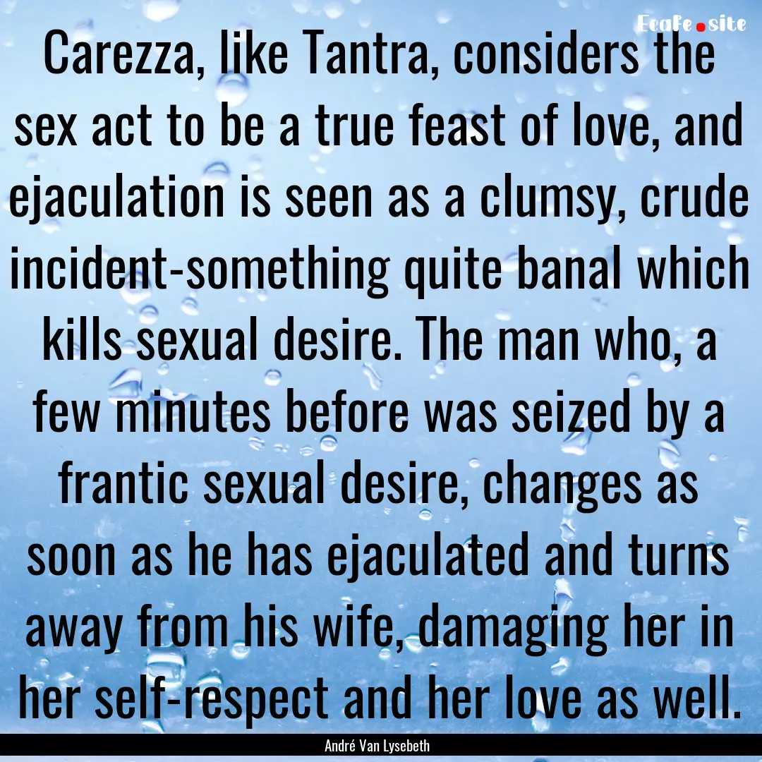 Carezza, like Tantra, considers the sex act.... : Quote by André Van Lysebeth