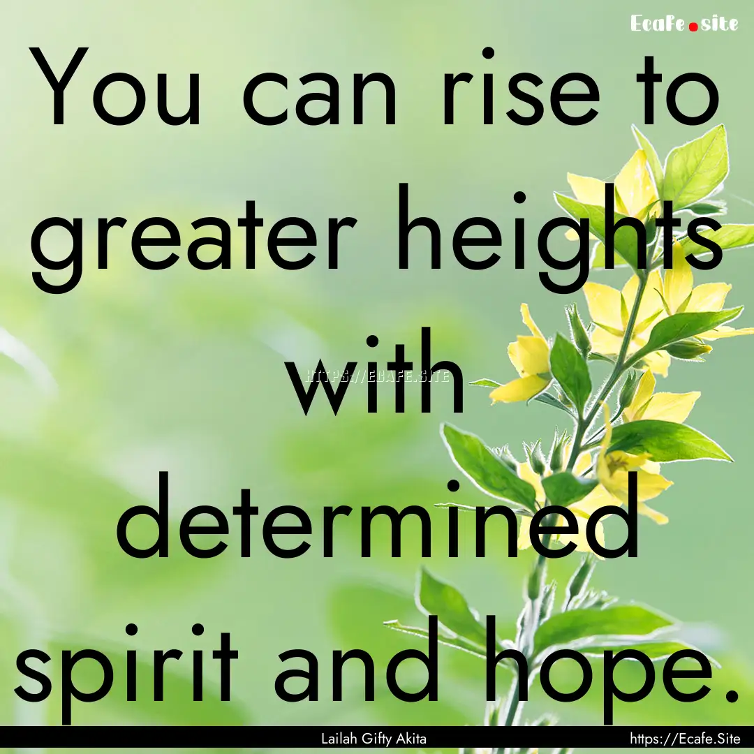 You can rise to greater heights with determined.... : Quote by Lailah Gifty Akita