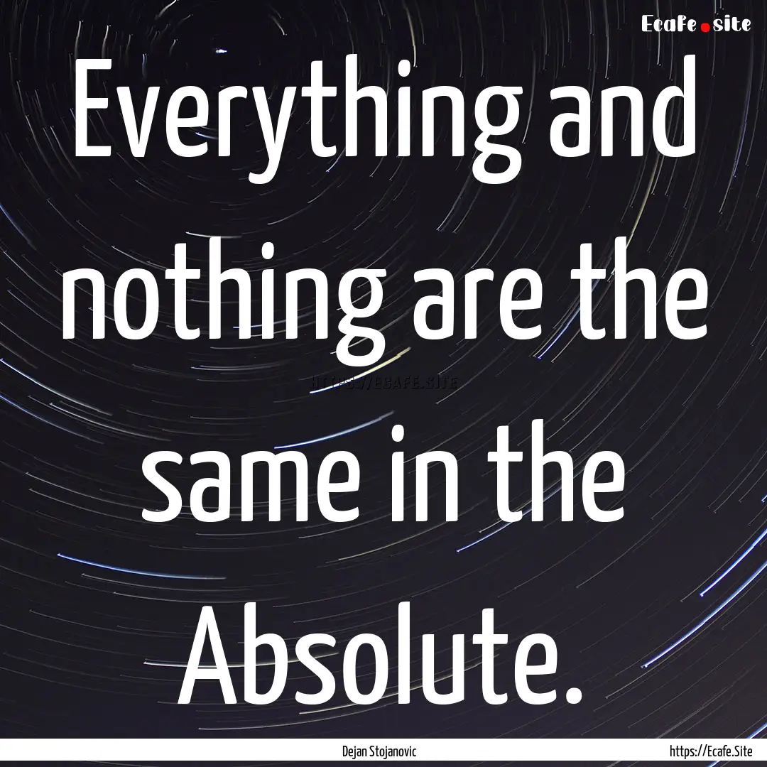 Everything and nothing are the same in the.... : Quote by Dejan Stojanovic