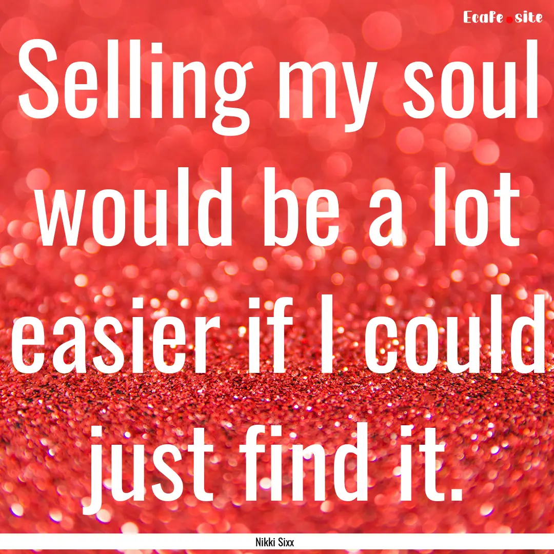 Selling my soul would be a lot easier if.... : Quote by Nikki Sixx