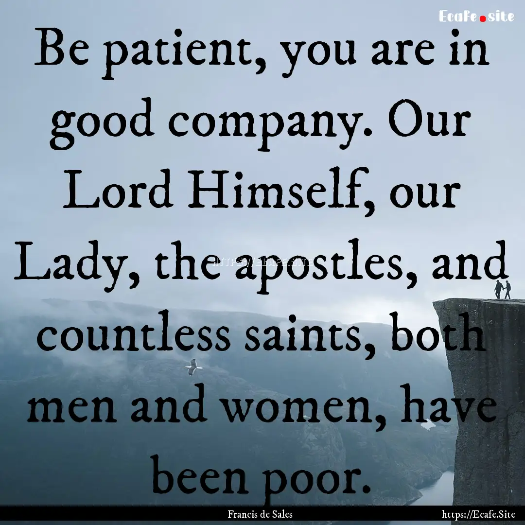 Be patient, you are in good company. Our.... : Quote by Francis de Sales