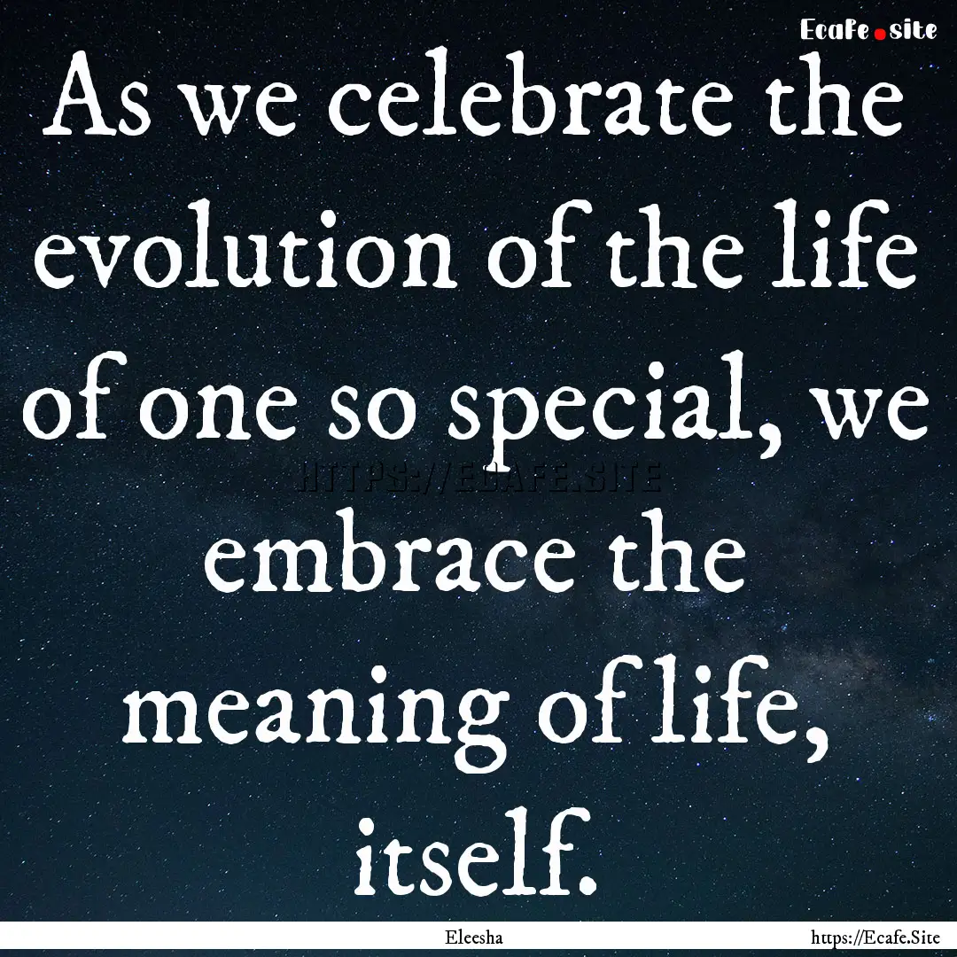 As we celebrate the evolution of the life.... : Quote by Eleesha