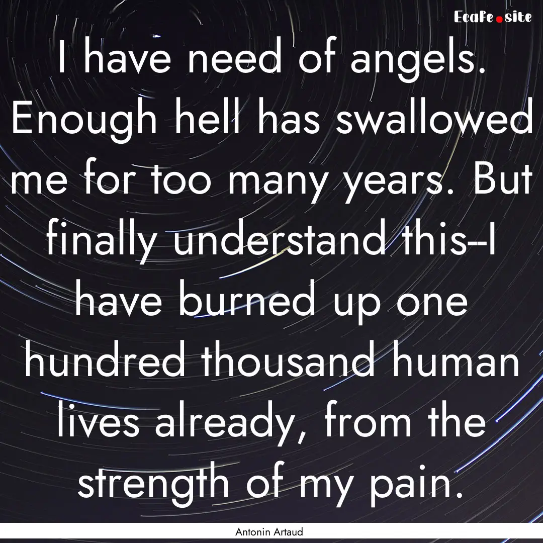 I have need of angels. Enough hell has swallowed.... : Quote by Antonin Artaud