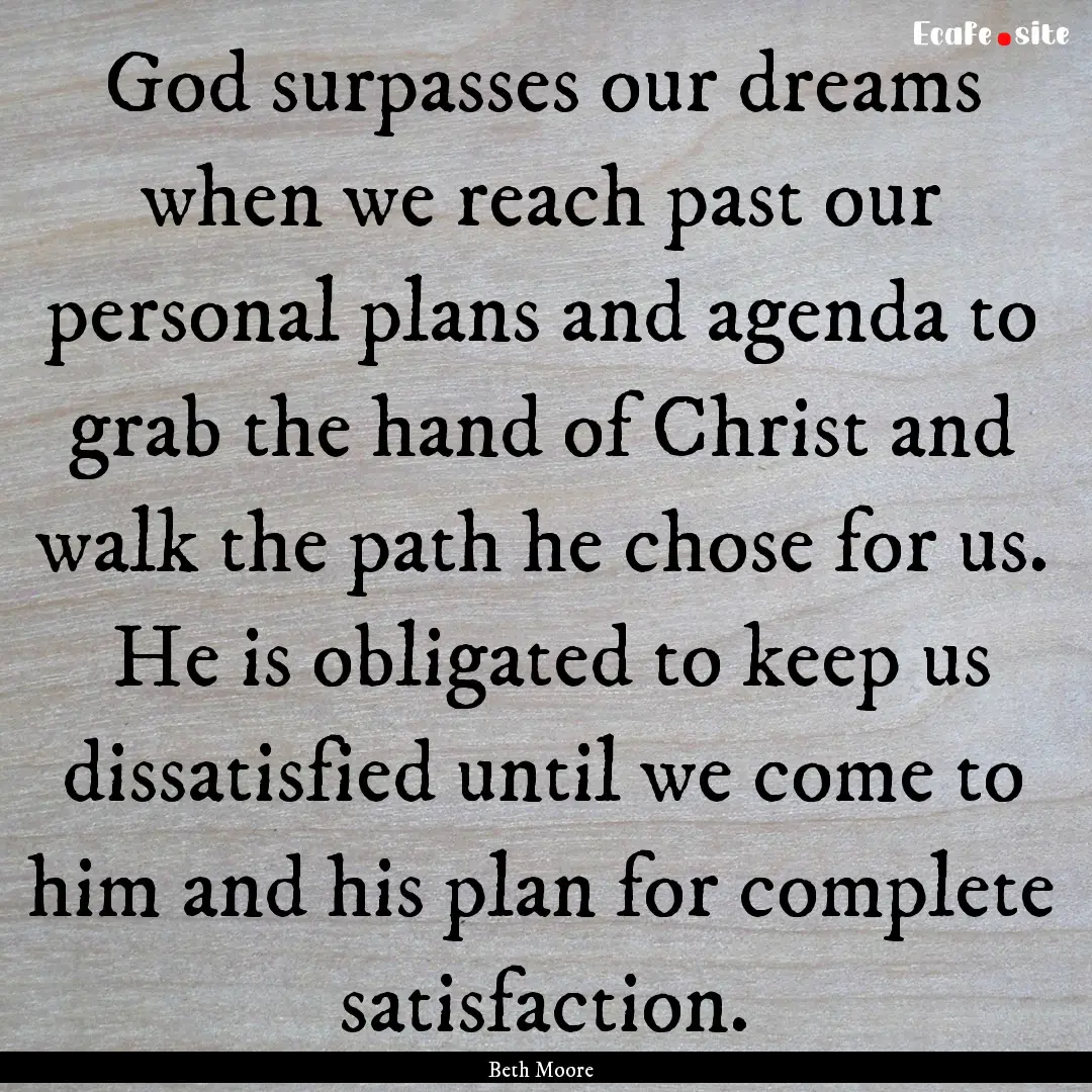 God surpasses our dreams when we reach past.... : Quote by Beth Moore