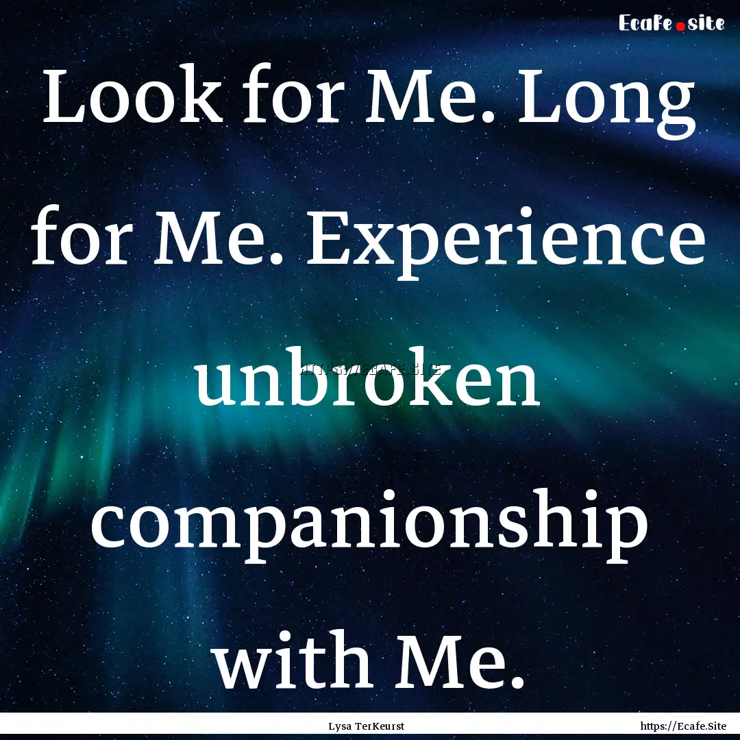 Look for Me. Long for Me. Experience unbroken.... : Quote by Lysa TerKeurst