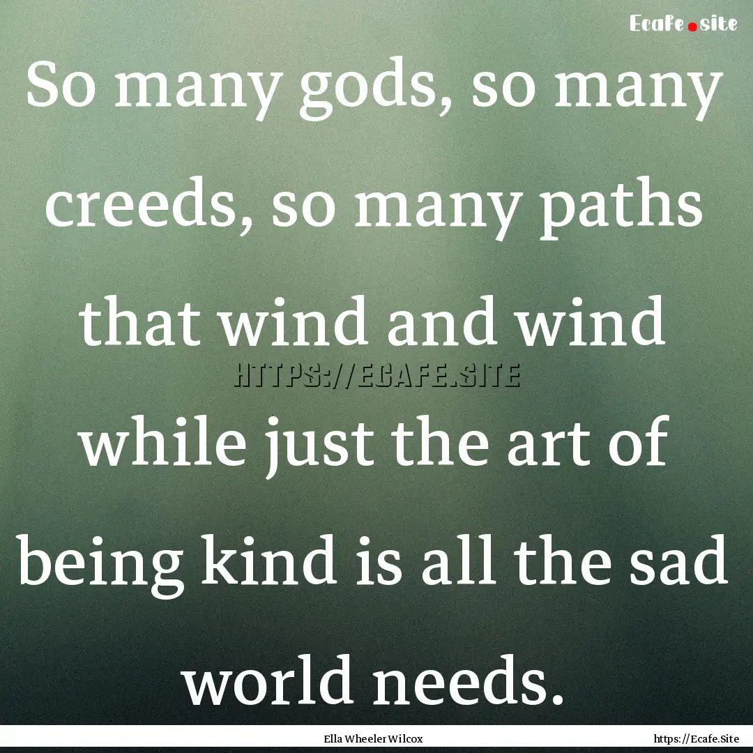 So many gods, so many creeds, so many paths.... : Quote by Ella Wheeler Wilcox