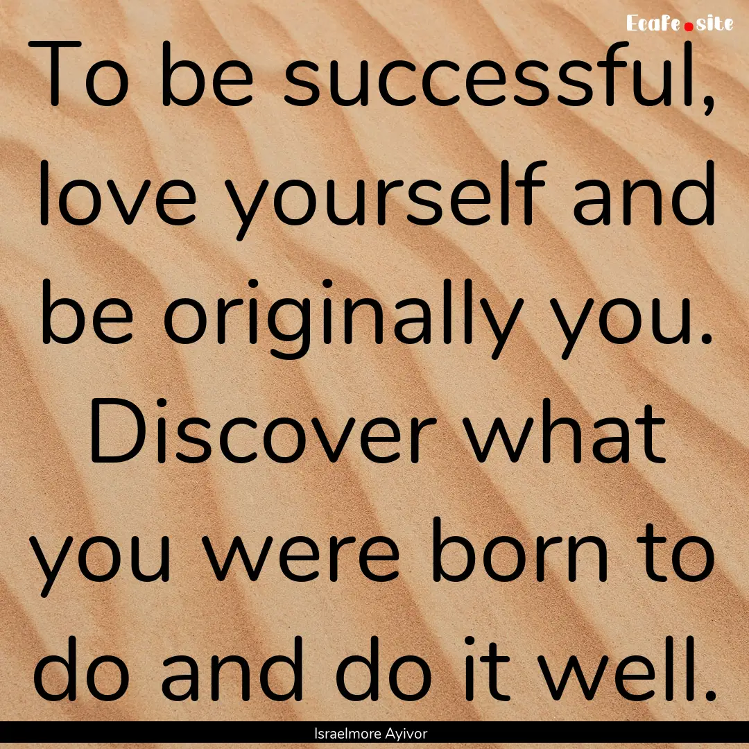 To be successful, love yourself and be originally.... : Quote by Israelmore Ayivor