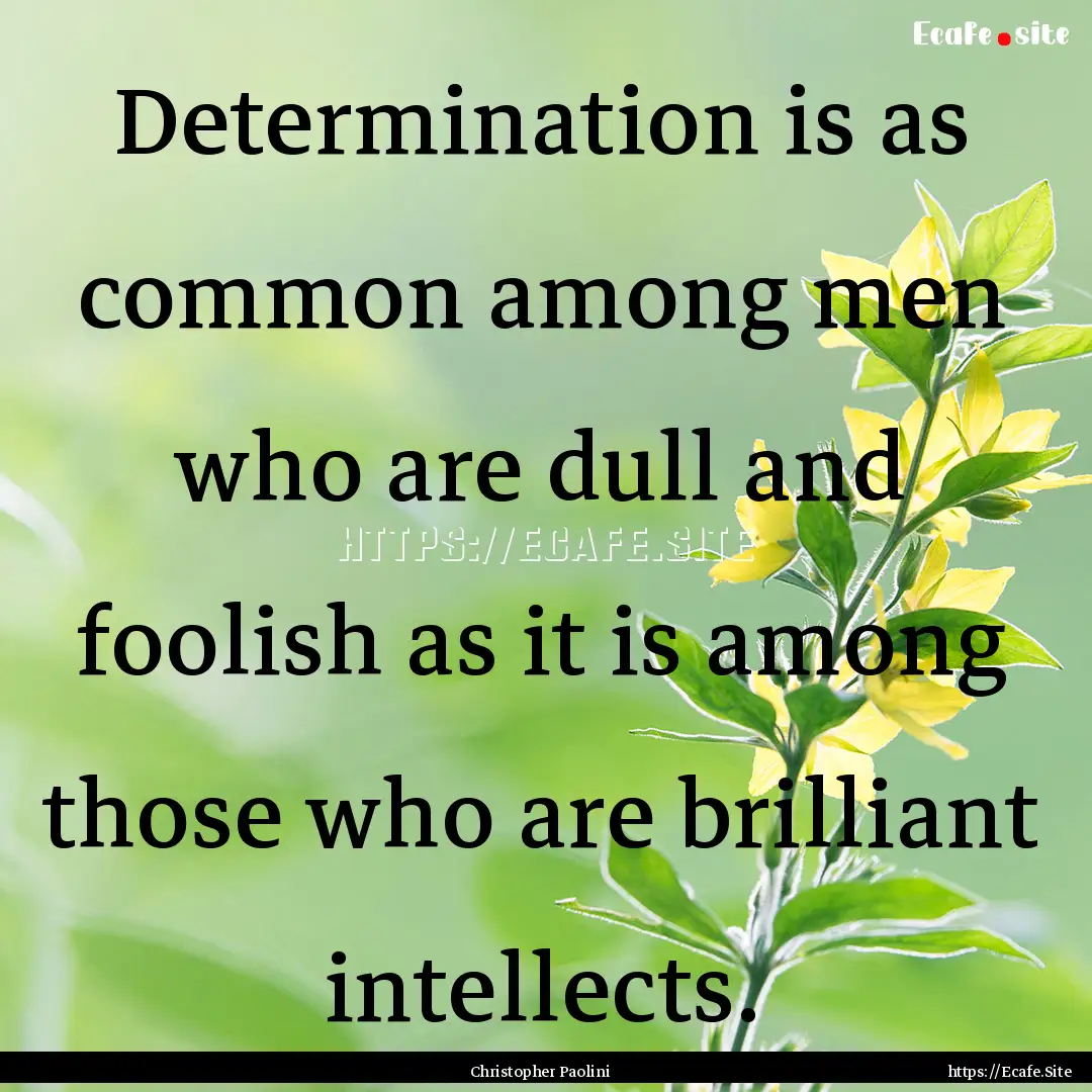 Determination is as common among men who.... : Quote by Christopher Paolini