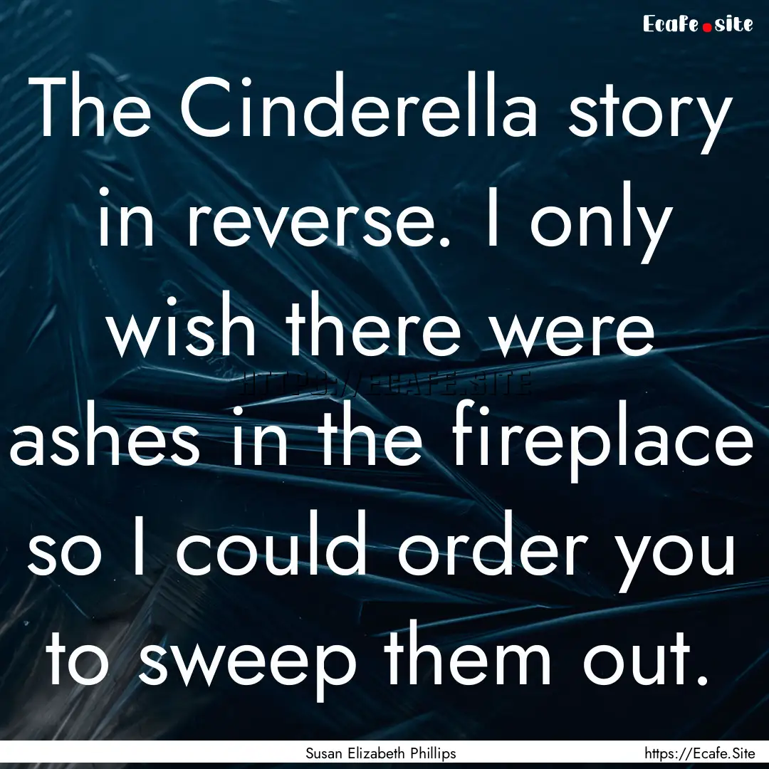 The Cinderella story in reverse. I only wish.... : Quote by Susan Elizabeth Phillips