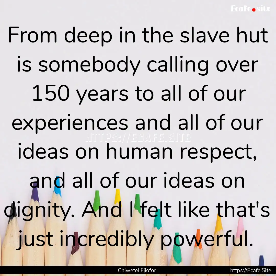 From deep in the slave hut is somebody calling.... : Quote by Chiwetel Ejiofor