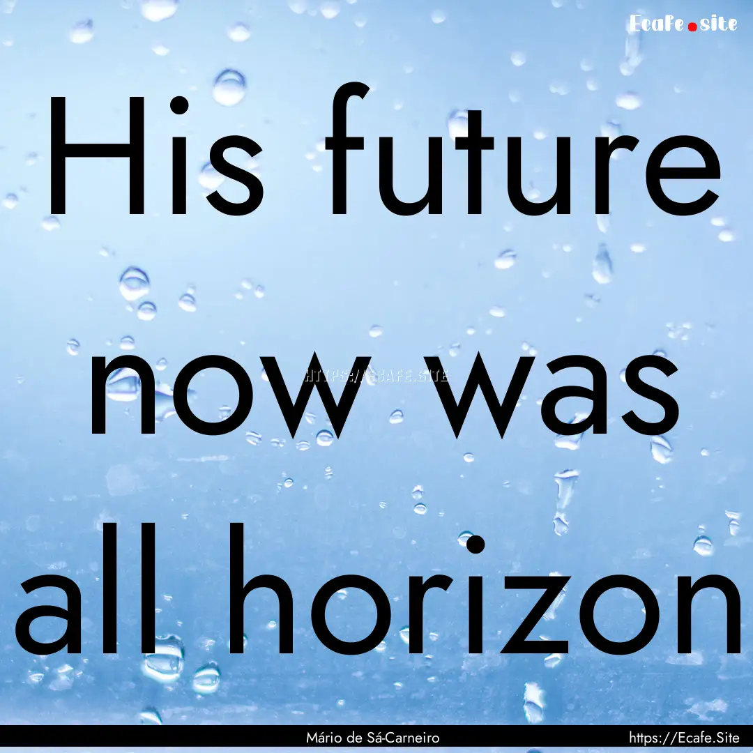 His future now was all horizon : Quote by Mário de Sá-Carneiro