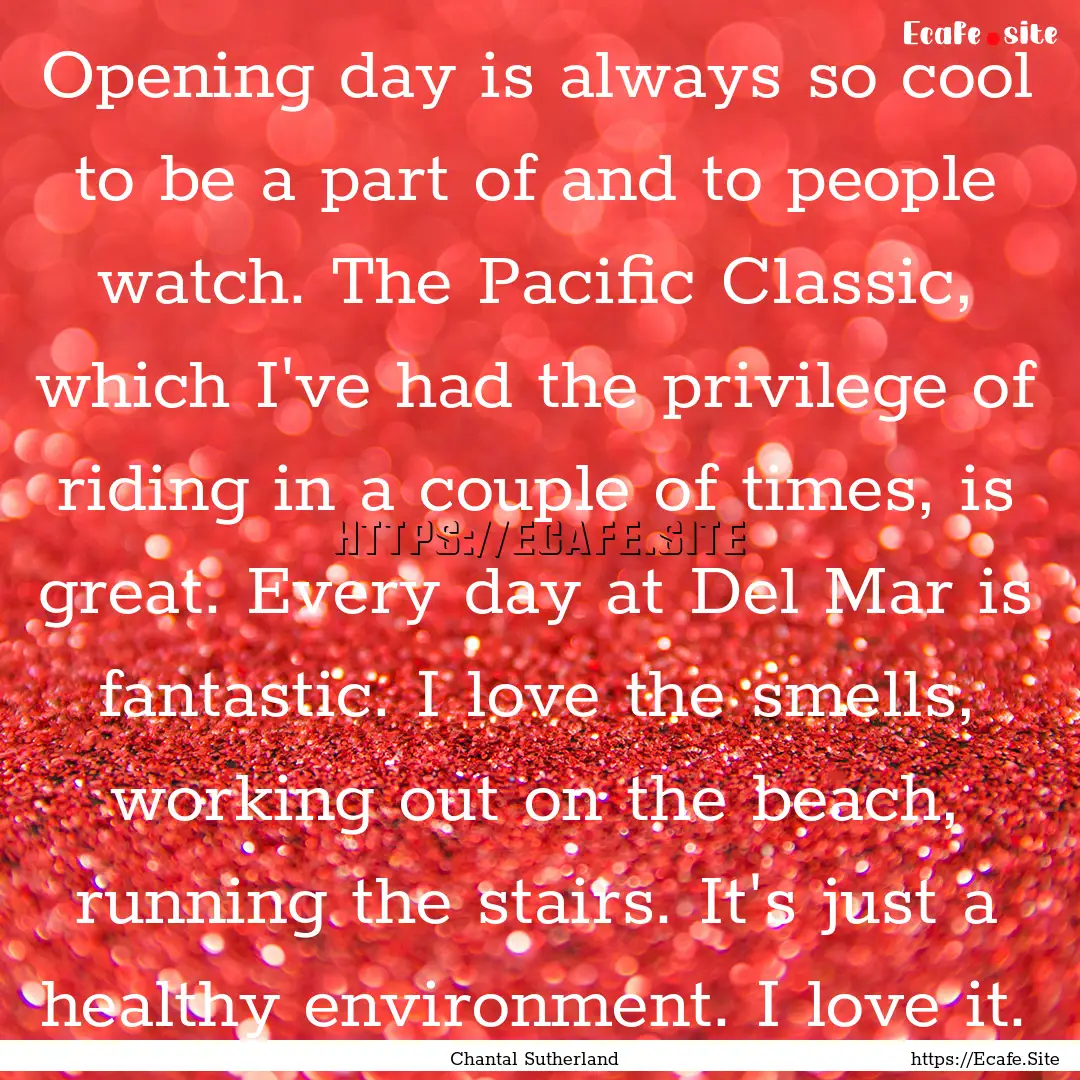 Opening day is always so cool to be a part.... : Quote by Chantal Sutherland