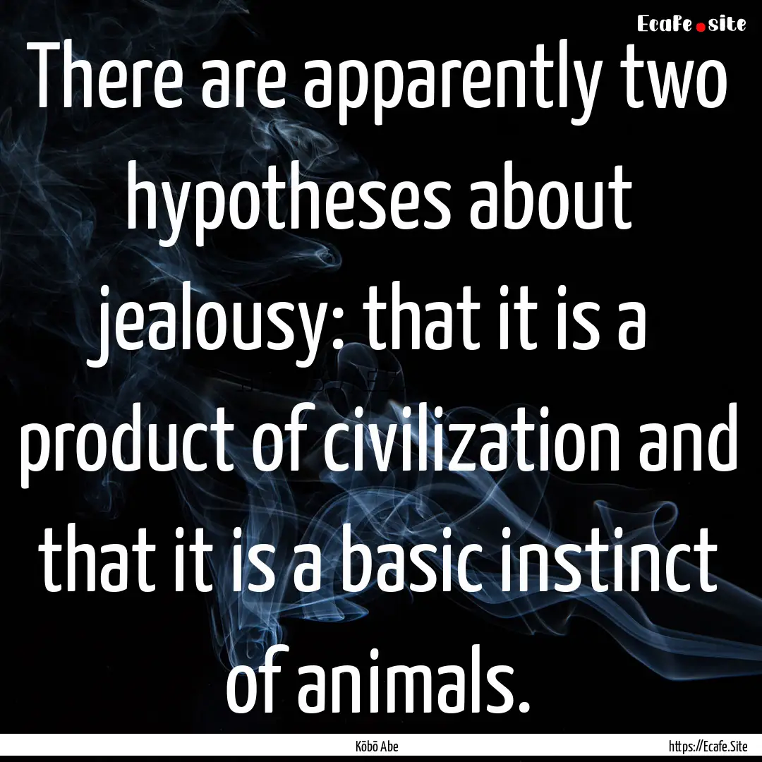 There are apparently two hypotheses about.... : Quote by Kōbō Abe