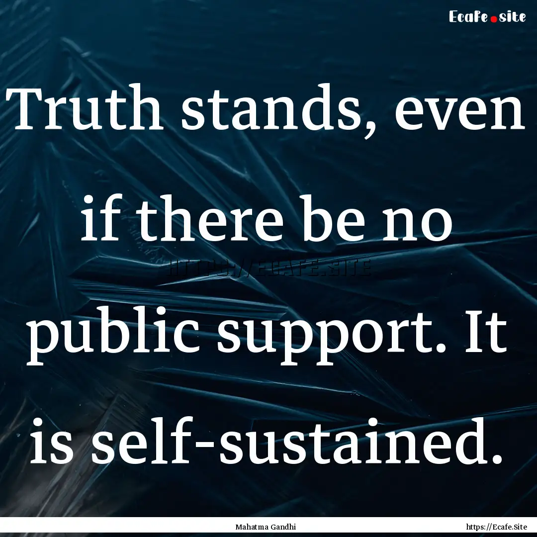 Truth stands, even if there be no public.... : Quote by Mahatma Gandhi