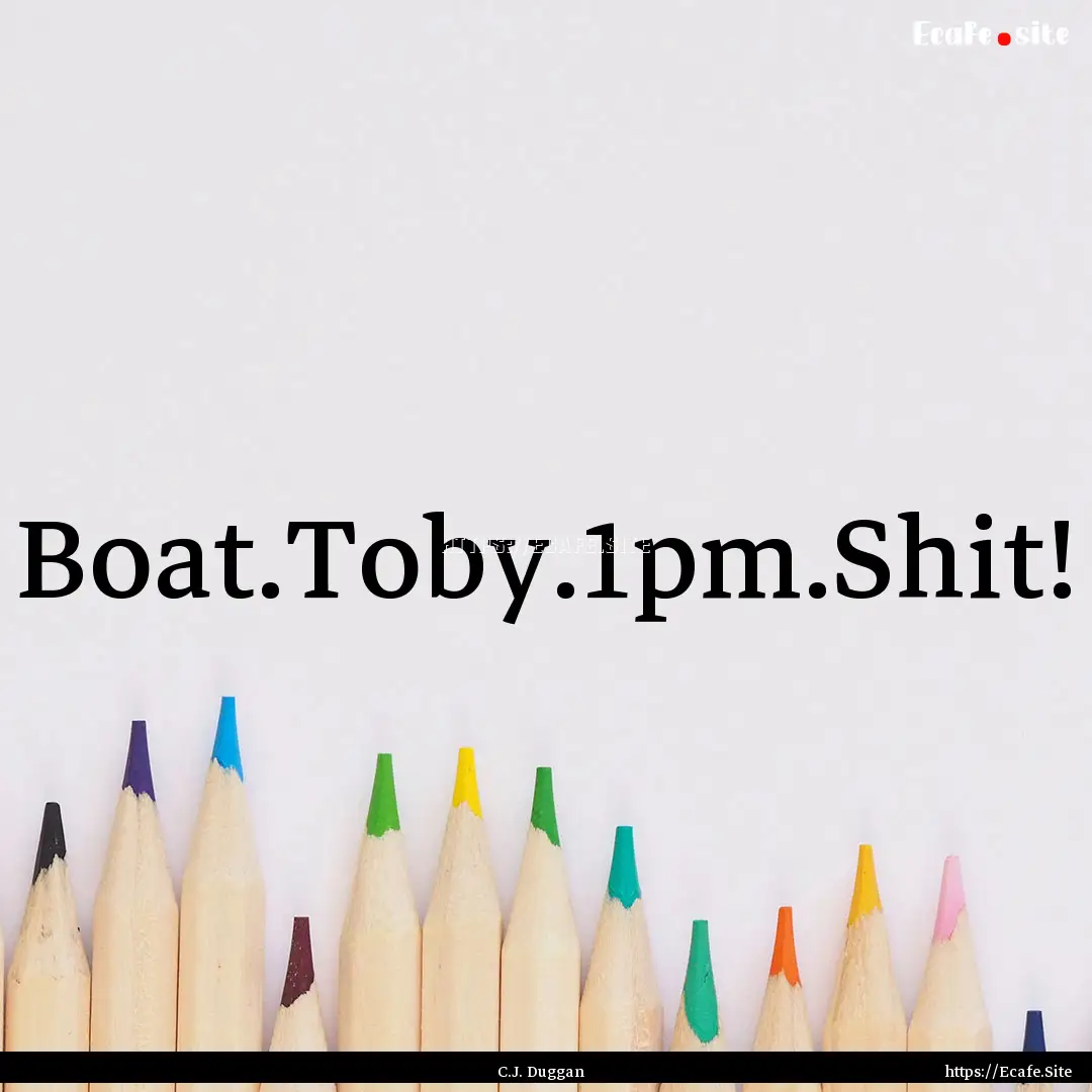 Boat.Toby.1pm.Shit! : Quote by C.J. Duggan