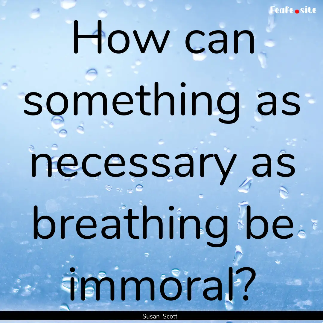 How can something as necessary as breathing.... : Quote by Susan Scott