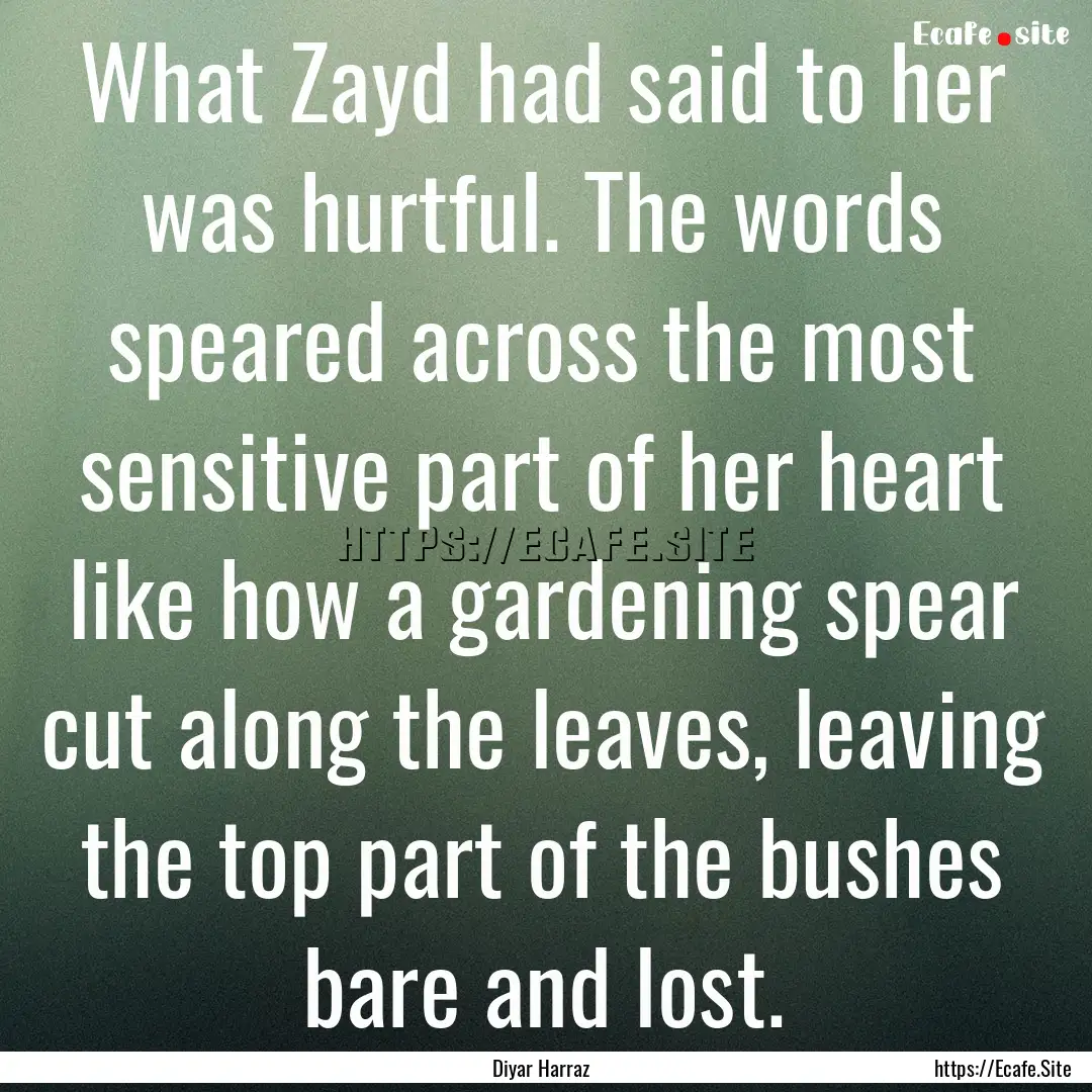 What Zayd had said to her was hurtful. The.... : Quote by Diyar Harraz