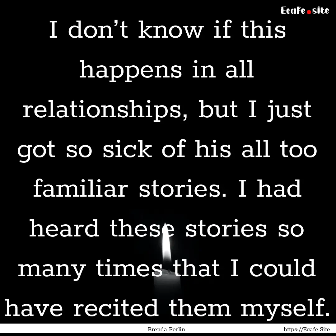 I don’t know if this happens in all relationships,.... : Quote by Brenda Perlin