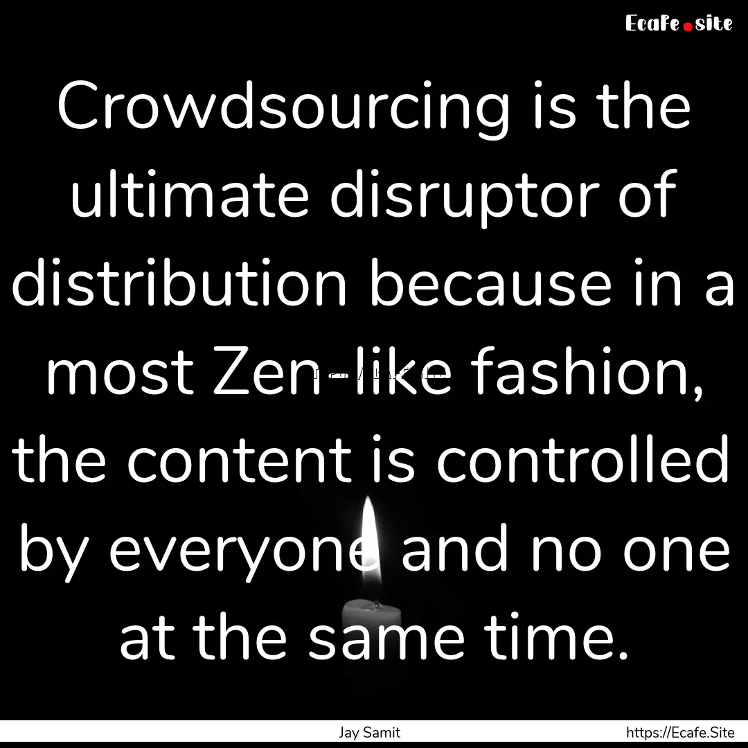 Crowdsourcing is the ultimate disruptor of.... : Quote by Jay Samit