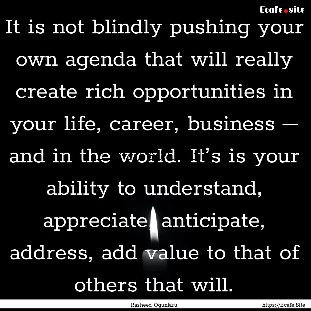 It is not blindly pushing your own agenda.... : Quote by Rasheed Ogunlaru