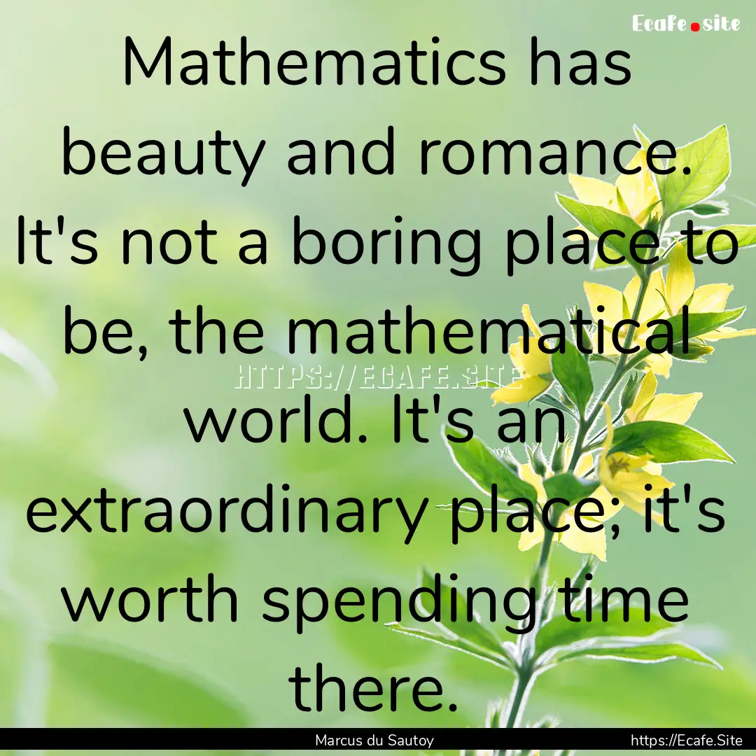 Mathematics has beauty and romance. It's.... : Quote by Marcus du Sautoy