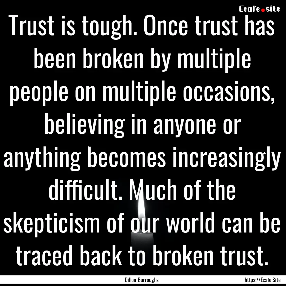 Trust is tough. Once trust has been broken.... : Quote by Dillon Burroughs