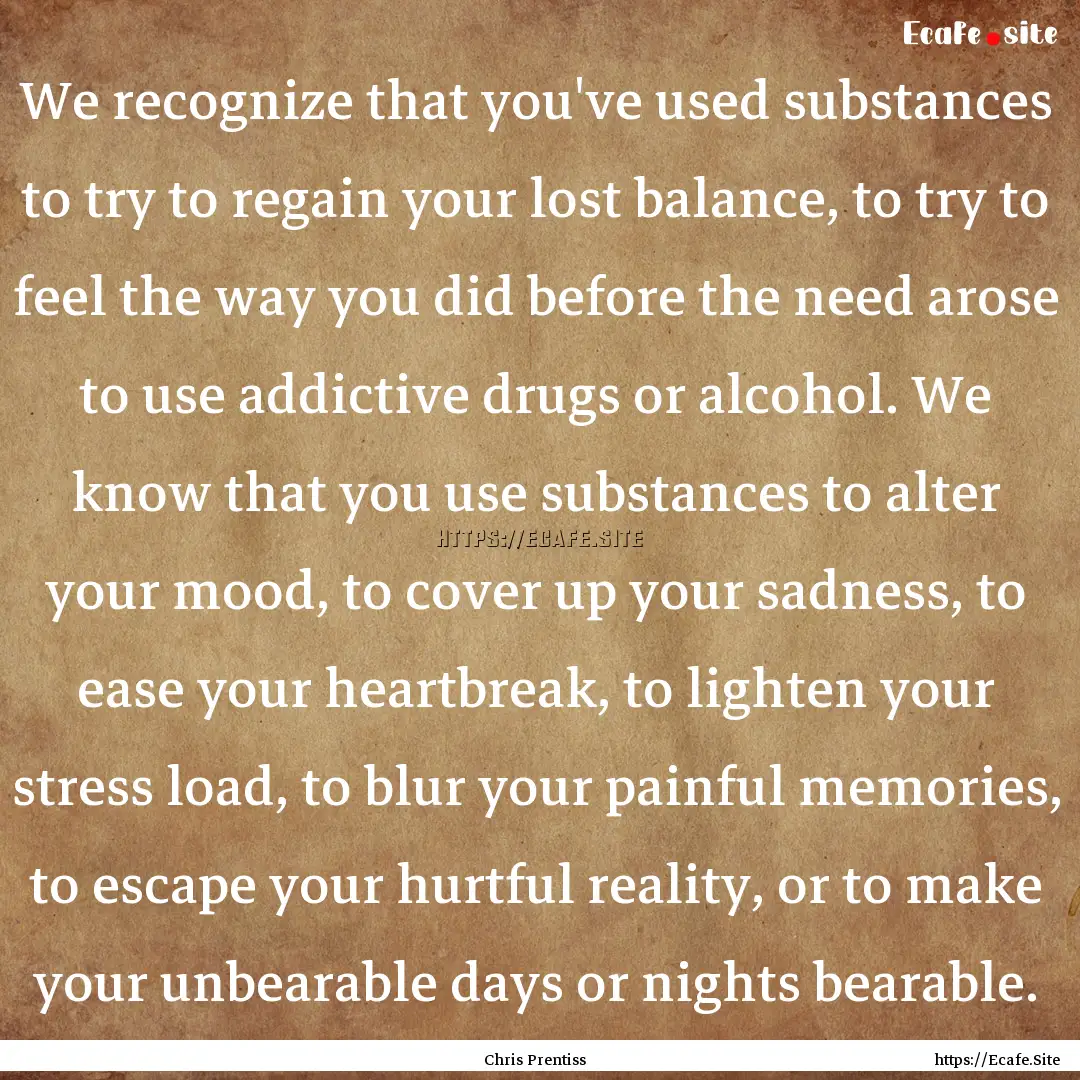 We recognize that you've used substances.... : Quote by Chris Prentiss