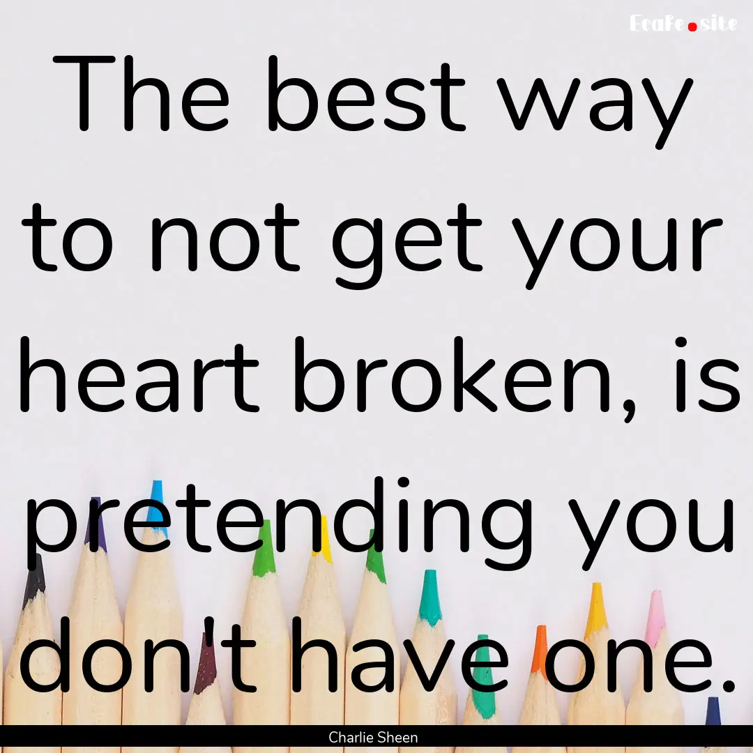 The best way to not get your heart broken,.... : Quote by Charlie Sheen