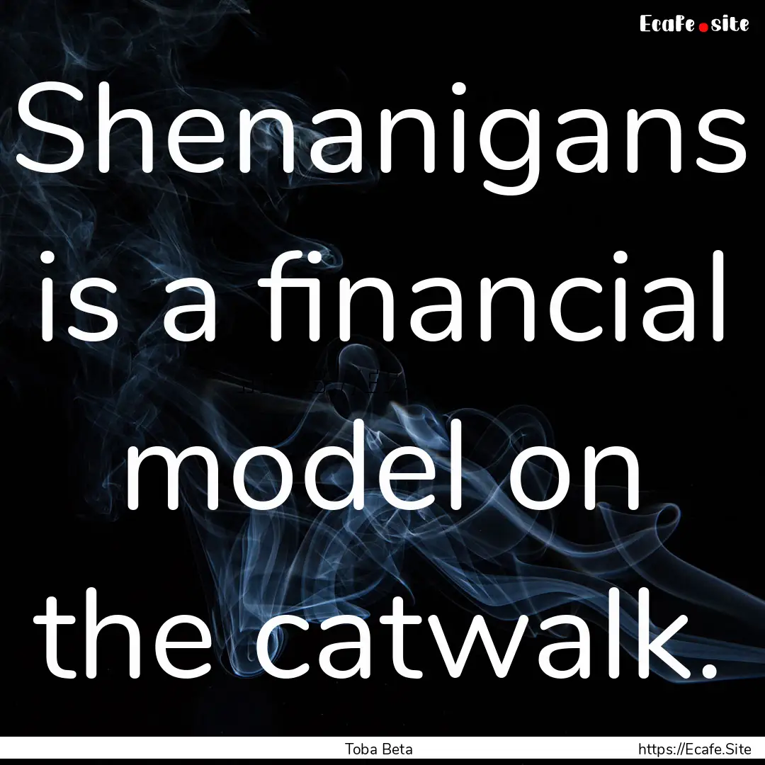 Shenanigans is a financial model on the catwalk..... : Quote by Toba Beta